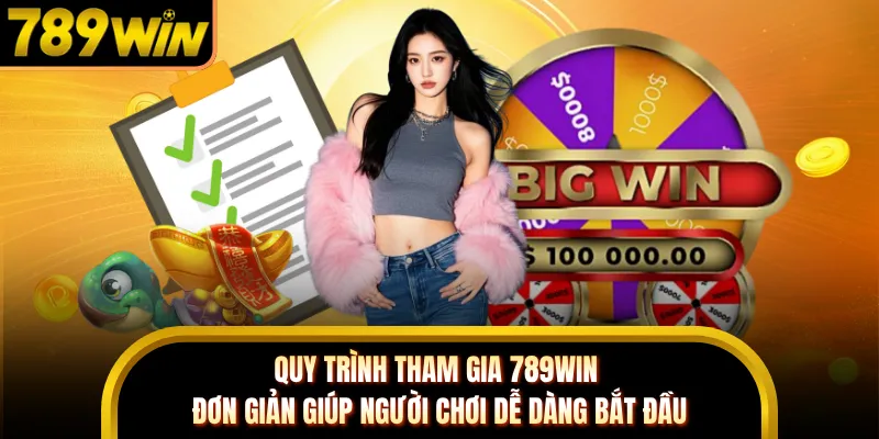 Quy trình tham gia 789win đơn giản giúp người chơi dễ dàng bắt đầu